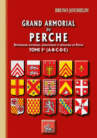 Grand armorial du Perche (dict. hist., généalogique & héraldique du Perche) Tome Ier (A-E)