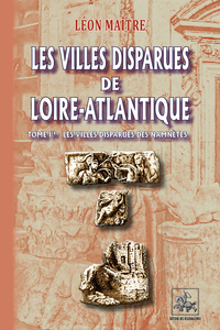 les villes disparues de Loire-Atlantique (Tome Ier)