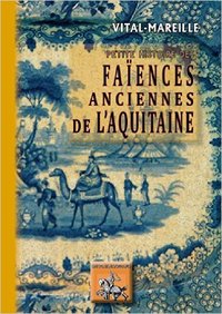 PETITE HISTOIRE DES FAIENCES ANCIENNES DE L'AQUITAINE