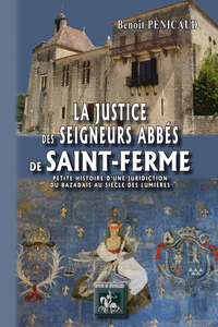 LA JUSTICE DES SEIGNEURS ABBES DE SAINT-FERME, 1716-1790 - PETITE HISTOIRE D'UNE JURIDICTION DU BAZA