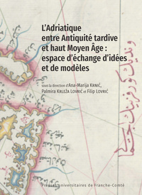 L'ADRIATIQUE ENTRE ANTIQUITE TARDIVE ET HAUT MOYEN AGE : ESPACE D'ECHANGE D'IDEES ET DE MODELES