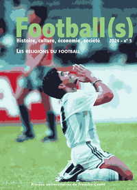 FOOTBALL(S). HISTOIRE, CULTURE, ECONOMIE, SOCIETE 2024 - NO 5. LES RELIGIONS DU FOOTBALL