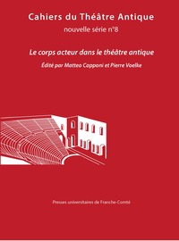 CAHIERS DU THEATRE ANTIQUE, NOUVELLE SERIE N 8/2025 - LE CORPS ACTEUR DANS LE THEATRE ANTIQUE