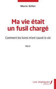 MA VIE ETAIT UN FUSIL CHARGE - COMMENT LES LIVRES M'ONT SAUVE LA VIE