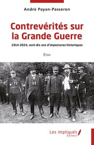 CONTREVERITES SUR LA GRANDE GUERRE - 1914-2024, CENT-DIX ANS D IMPOSTURES HISTORIQUES