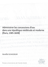 Administrer les concessions d'eau dans une république médiévale et moderne (Paris, 1385-1608)