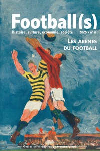 FOOTBALL(S). HISTOIRE, CULTURE, ECONOMIE, SOCIETE - NO 6. LES ARENES