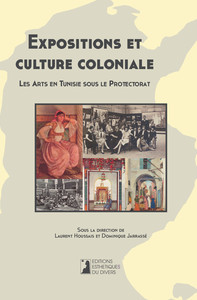 Expositions et culture coloniale. Les Arts en Tunisie sous le Protectorat.