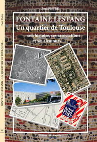 Fontaine Lestang. Un quartier de Toulouse: son histoire, ses associations...et ses alentours.