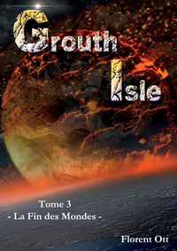 Grouth Isle - Tome 3 : La Fin des Mondes