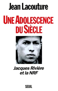 UNE ADOLESCENCE DU SIECLE. JACQUES RIVIERE ET LA NRF