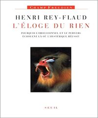 L'Eloge du rien. Pourquoi l'obsessionnel et le pervers échouent là où l'hystérique réussit