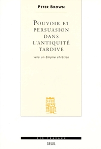 POUVOIR ET PERSUASION DANS L'ANTIQUITE TARDIVE. VERS UN EMPIRE CHRETIEN