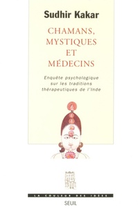 CHAMANS, MYSTIQUES ET MEDECINS. ENQUETE PSYCHOLOGIQUE SUR LES TRADITIONS THERAPEUTIQUES EN INDE