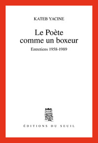 Le Poète comme un boxeur. Entretiens (1958-1989)