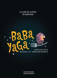 LE LIVRE DE CUISINE DE BABA YAGA - SPECIALITES RUSSES ET UKRAINIENNES