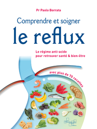 COMPRENDRE ET SOIGNER LE REFLUX - LE REGIME ANTI-ACIDE POUR RETROUVER SANTE & BIEN-ETRE