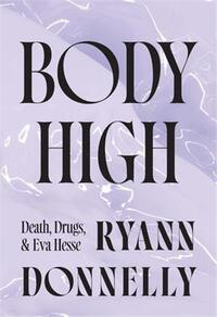 BODY HIGH : DEATH, DRUGS AND EVA HESSE /ANGLAIS