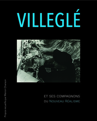 Villeglé et ses compagnons du Nouveau réalisme