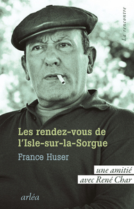 LES RENDEZ-VOUS DE L'ISLE-SUR-LA-SORGUE - UNE AMITIE AVEC RENE CHAR