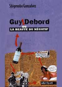 GUY DEBORD, OU LA BEAUTE DU NEGATIF