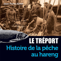 LE TREPORT - HISTOIRE DE LA PECHE AU HARENG