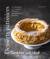DESSERTS PATISSIERS COMME UN CHEF - 50 TECHNIQUES ET 50 RECETTES ILLUSTREES POUR PROGRESSER PAS A PA