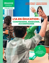 PEDAGOGIE PRATIQUE - INTELLIGENCE ARTIFICIELLE EN EDUCATION : COMPRENDRE, ENSEIGNER, ACCOMPAGNER