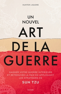 UN NOUVEL ART DE LA GUERRE - GAGNER VOTRE GUERRE INTERIEURE ET RETROUVER LA PAIX EN APPLIQUANT LES S