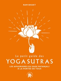 LE PETIT GUIDE DES YOGA SUTRAS - LES APHORISMES DU SAGE PATANJALI A LA PORTEE DE TOUS