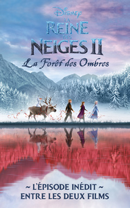 LA REINE DES NEIGES - T02 - LA REINE DES NEIGES 2 - LA FORET DES OMBRES - L'EPISODE INEDIT ENTRE LES