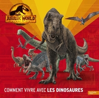 JURASSIC WORLD, LE MONDE D'APRES - COMMENT VIVRE AVEC LES DINOSAURES