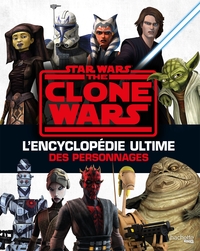 STAR WARS - THE CLONE WARS - L'ENCYCLOPEDIE ULTIME DES PERSONNAGES