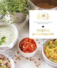 RECETTES AU SOUP MAKER - 30 RECETTES ONCTUEUSES ET COLOREES, ELABOREES AVEC AMOUR