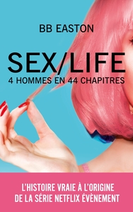 SEX/LIFE - L'HISTOIRE VRAIE A L'ORIGINE DE LA SERIE NETFLIX - 4 HOMMES EN 44 CHAPITRES