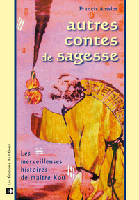 Autres contes de sagesse - Les merveilleuses histoires de Maître Kou