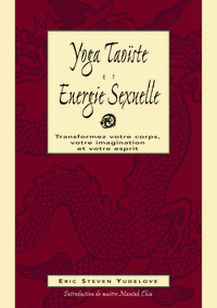 Yoga taoïste & énergie sexuelle - Transformez votre coprs, imagination, esprit