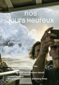 NOS JOURS HEUREUX - ARCHITECTURE ET BIEN-ETRE A L'ERE DU CAPITALISME EMOTIONNEL