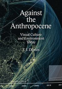 AGAINST THE ANTHROPOCENE - VISUAL CULTURE AND ENVIRONMENT TODAY