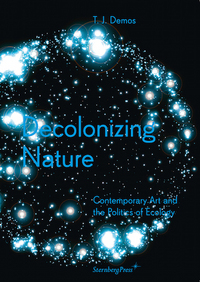 DECOLONIZING NATURE - CONTEMPORARY ART AND THE POLITICS OF ECOLOGY