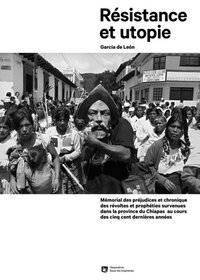 RESISTANCE ET UTOPIE : MEMORIAL DES PREJUDICES ET CHRONIQUE DES REVOLTES DU CHIAPAS