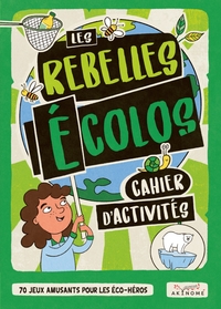 Les rebelles écolos - Cahiers d'activités : 70 jeux amusants