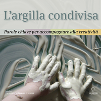 L'ARGILLA CONDIVISA - PAROLE CHIAVE PER ACCOMPAGNARE ALLA CREATIVITA