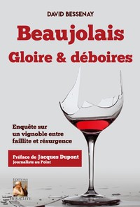 BEAUJOLAIS, GLOIRE ET DEBOIRES - ENQUETE SUR UN VIGNOBLE ENTRE FAILLITE ET RESURGENCE