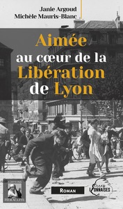 Aimée au coeur de la Libération de Lyon