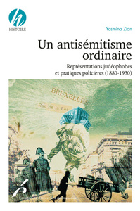 Un antisémitisme ordinaire. Représentations judéophobes et pratiques policières (1830-/1930)
