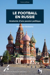 LE FOOTBALL EN RUSSIE. ANATOMIE D UNE PASSION POLITIQUE