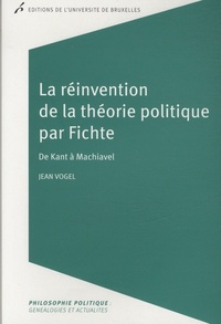 LA REINVENTION DE LA THEORIE POLITIQUE PAR FICHTE. DE KANT A MACHIAVEL