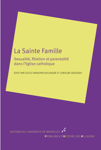 LA SAINTE FAMILLE. SEXUALITE,FILIATION ET PARENTALITE DANS L EGLISE CATHOLIQUE