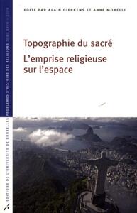 TOPOGRAPHIE DU SACRE. L'EMPRISE RELIGIEUSE SUR L'ESPACE